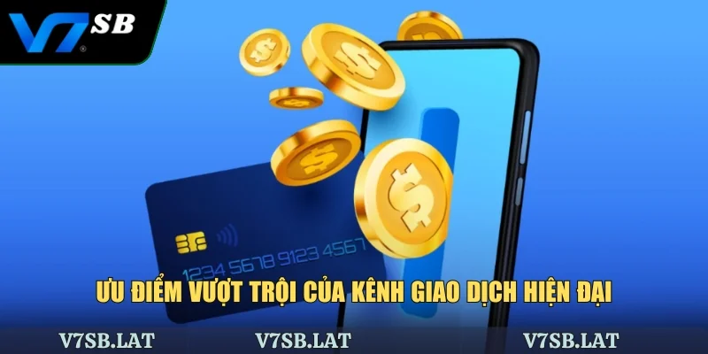 Ưu điểm vượt trội của kênh giao dịch hiện đại